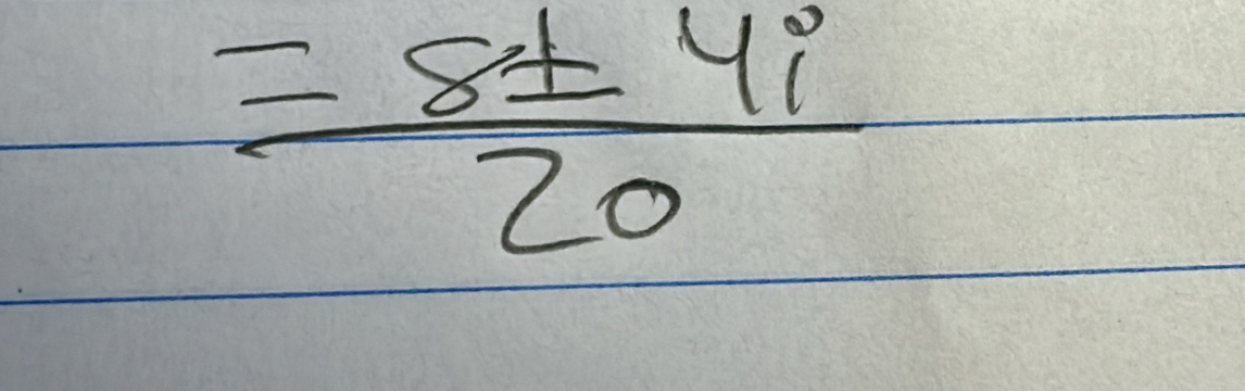 = 8± 4i/20 