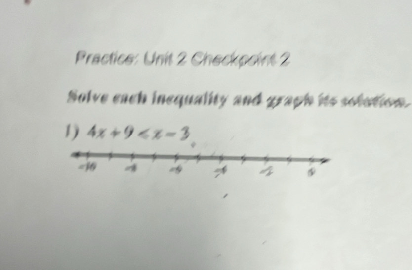 Practice: Unit 2 Checkpoint 2 
Solve each inequality and graph its solution. 
1) 4x+9