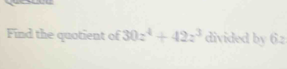 Find the quotient of 30z^4+42z^3 divided by 0:?