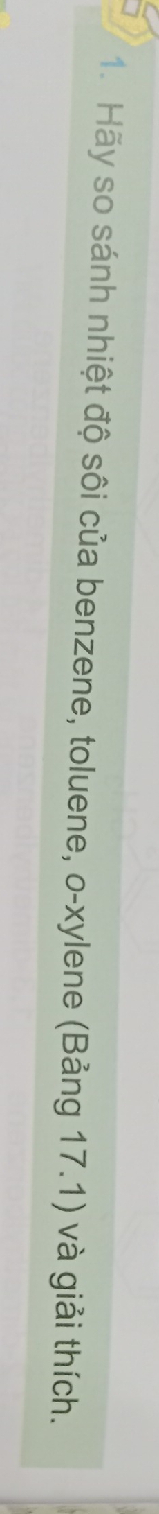 Hãy so sánh nhiệt độ sôi của benzene, toluene, o-xylene (Bảng 17.1) và giải thích.