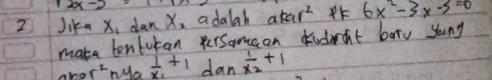 12x-3=1.12
I Jika x_1 dan x_2 adalah akar^2 PK 6x^2-3x-5=0
maka bentukan erSomean didrn't bary young
x^2nya frac 1x_1+1 sqrt() a 1n frac 1x_2+1