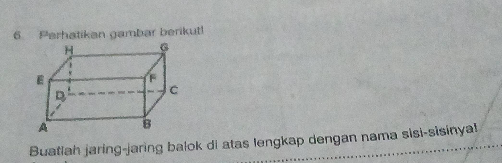 Perhatikan gambar berikut! 
Buatlah jaring-jaring balok di atas lengkap dengan nama sisi-sisinyal