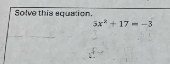 Solve this equation.
5x^2+17=-3