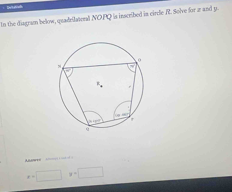 DeltaMath
In the diagram below, quadrilateral NOPQ is inscribed in circle R. Solve for x and y.
Answer Attempt C out of
x=□ y=□