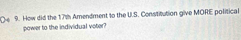 How did the 17th Amendment to the U.S. Constitution give MORE political 
power to the individual voter?