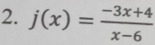 j(x)= (-3x+4)/x-6 