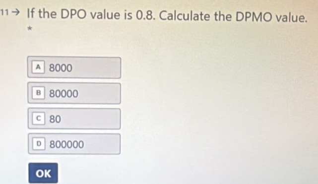 Solved: If the DPO value is 0.8. Calculate the DPMO value. * A 8000 B ...
