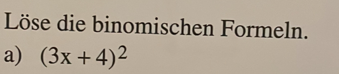 Löse die binomischen Formeln. 
a) (3x+4)^2