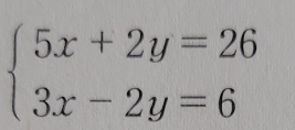 beginarrayl 5x+2y=26 3x-2y=6endarray.