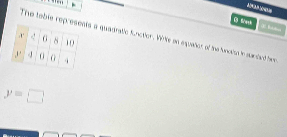 sten 
ADRSAN LOWERS 
D Check 
OC. Bi 
The table reprs a quadratic function. Write an equation of the function in standard form
y=□