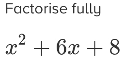 Factorise fully
x^2+6x+8