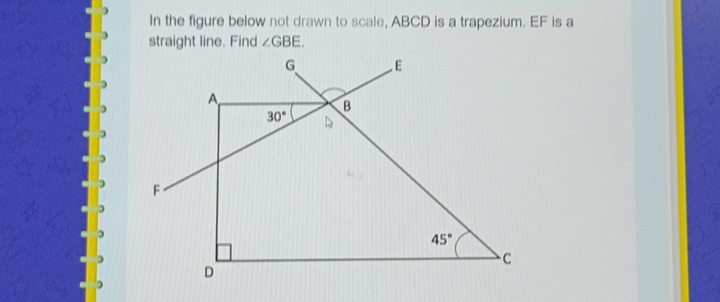 In the figure below not drawn to scale, ABCD is a trapezium. EF is a
straight line. Find ∠ GBE.