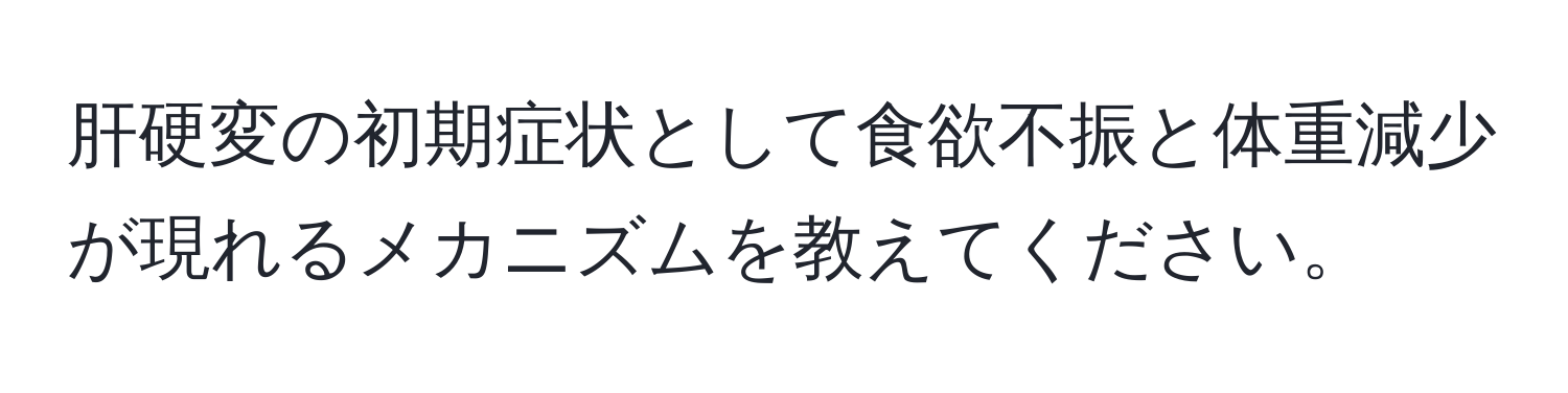 肝硬変の初期症状として食欲不振と体重減少が現れるメカニズムを教えてください。