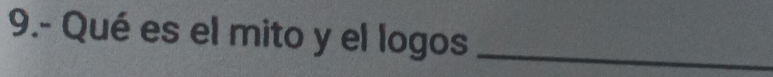 9.- Qué es el mito y el logos_