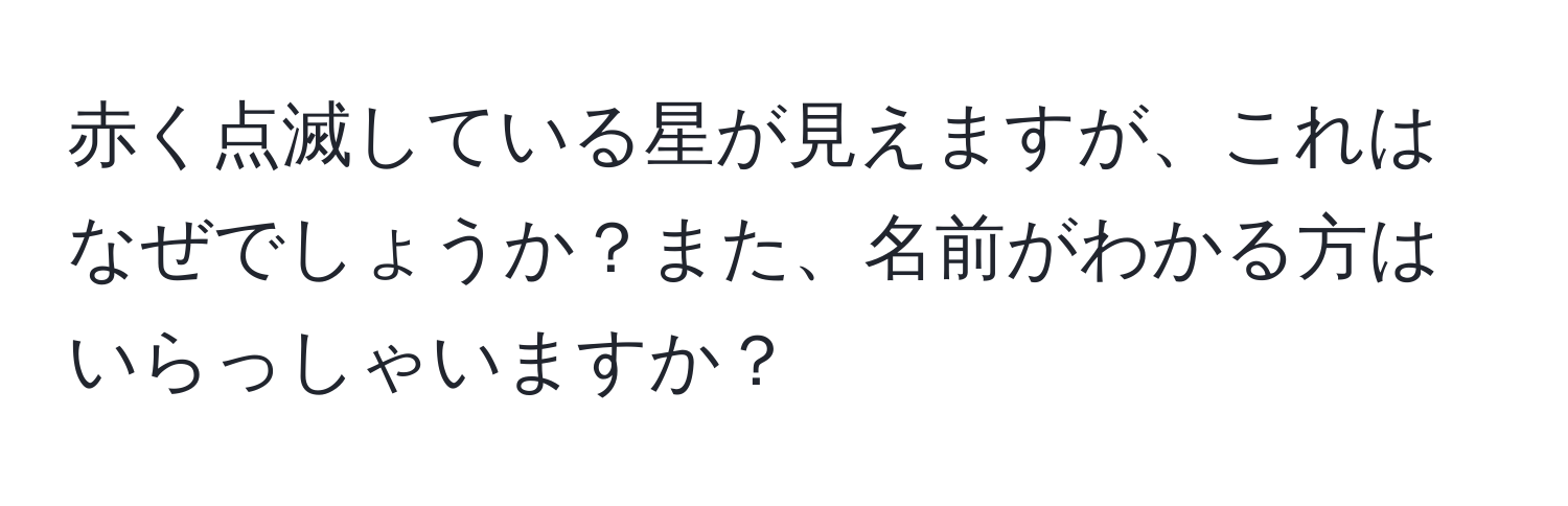 赤く点滅している星が見えますが、これはなぜでしょうか？また、名前がわかる方はいらっしゃいますか？