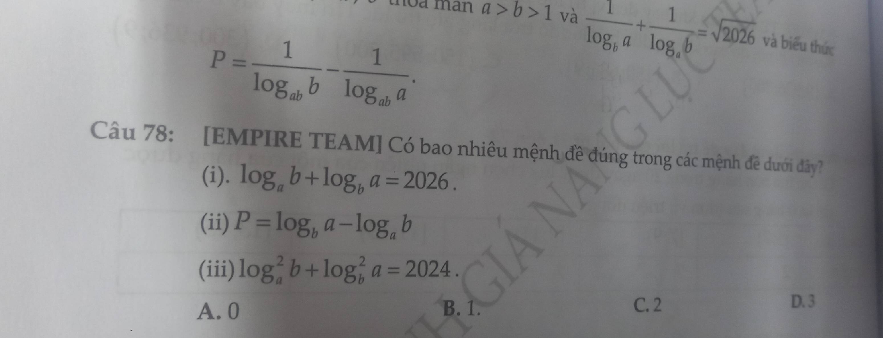 thoa man a>b>1 và frac 1log _ba+frac 1log _ab=sqrt(2026) và biểu thức
P=frac 1log _abb-frac 1log _aba. 
Câu 78: [EMPIRE TEAM] Có bao nhiêu mệnh đề đúng trong các mệnh đề dưới đây?
(i). log _ab+log _ba=2026. 
(ii) P=log _ba-log _ab
(iii) log _a^2b+log _b^2a=2024.
A. 0 B. 1. C. 2
D. 3