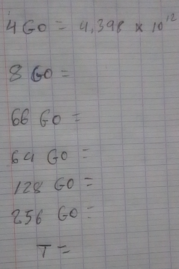 4GO=4.398* 10^(12)
860=
6660=
64GO=
12860=
25660=
T=