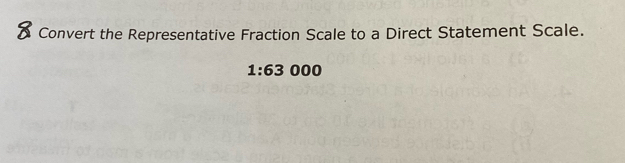 Convert the Representative Fraction Scale to a Direct Statement Scale.
1:63000