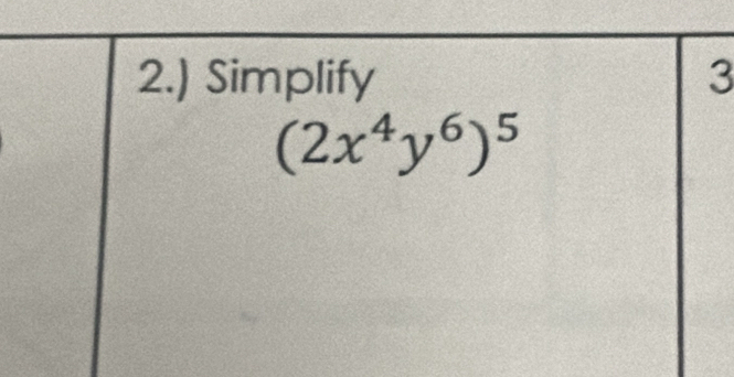 2.) Simplify 3
(2x^4y^6)^5