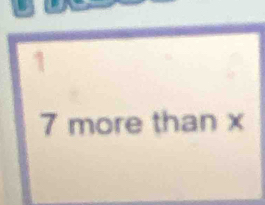 1
7 more than x