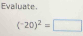 Evaluate.
(^-20)^2=□