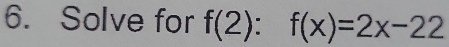 Solve for f(2):f(x)=2x-22