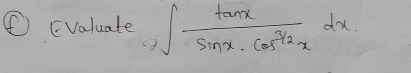 ① (valuate ∈t  tan x/sin x· cos^(3/2x)dx 