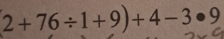 2+76/ 1+9)+4-3· 9