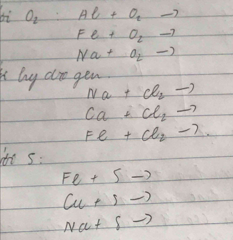 O_2:Al+O_2to
Fe+O_2to
Na+O_2to
by do gen.
Na+Cl_2to
Ca+Cl_2to
Fe+Cl_2to
o s:
Fe+5to
(u+5-)
Na+delta