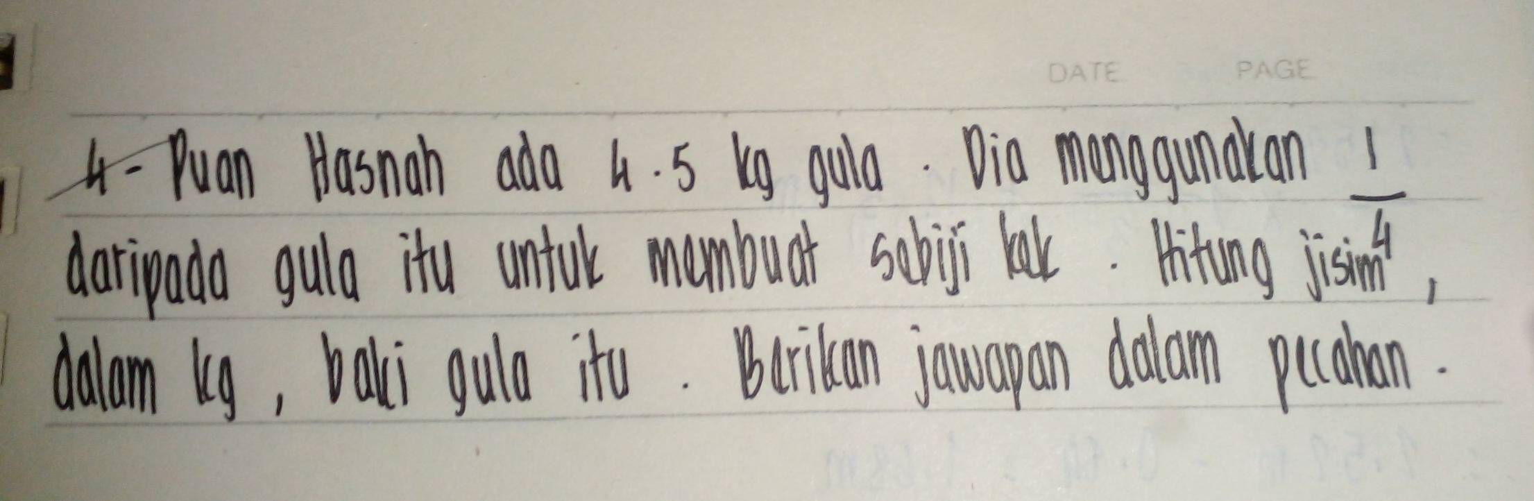 Puan Hasnah ada h. 5 bg guia. Dia manggundran 
daripada gula itu unfurl mambuar sebiji kak. Hitung
 1/m^4 
1011 
dalam bg, bali gule ito. Brikan jawapan dolam picahon.