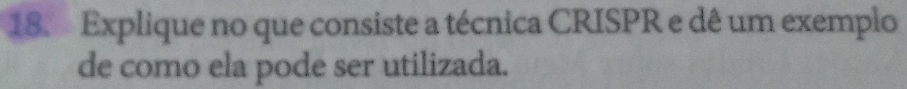 Explique no que consiste a técnica CRISPR e dê um exemplo 
de como ela pode ser utilizada.