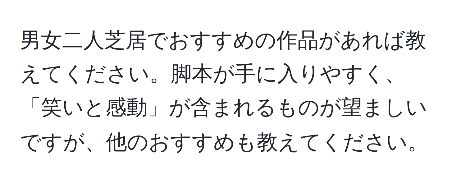 男女二人芝居でおすすめの作品があれば教えてください。脚本が手に入りやすく、「笑いと感動」が含まれるものが望ましいですが、他のおすすめも教えてください。