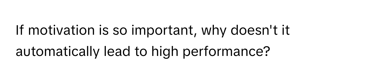 If motivation is so important, why doesn't it automatically lead to high performance?