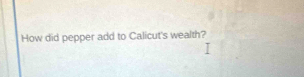 How did pepper add to Calicut's wealth?