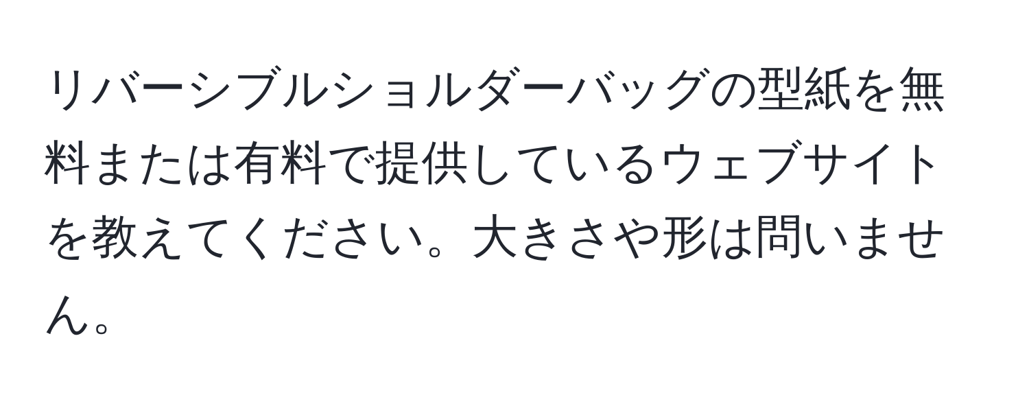 リバーシブルショルダーバッグの型紙を無料または有料で提供しているウェブサイトを教えてください。大きさや形は問いません。