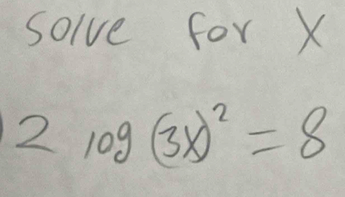 solve for X
2log (3x)^2=8