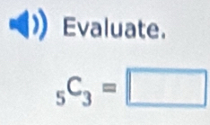 Evaluate.
_5C_3=□