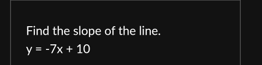 Find the slope of the line.
y=-7x+10