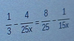  1/3 - 4/25x = 8/25 - 1/15x 