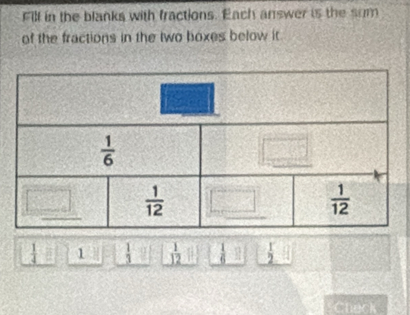 Fill in the blanks with fractions. Each answer is the sum
of the fractions in the two boxes below it
 1/4  1  1/3   1/12   1/6   1/2 