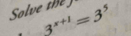 Solve the
3^(x+1)=3^5