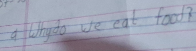 a Why do we eat food?