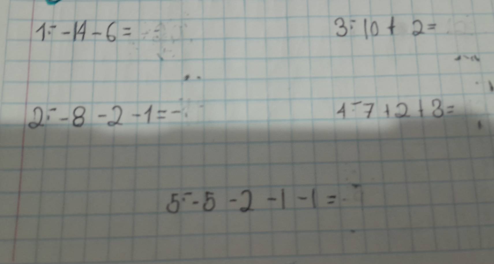 -14-6=
10+2=
3 -
2^--8-2-1=-
4=7+2+3=
5^--5-2-1-1=