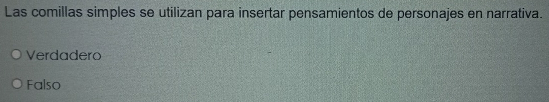 Las comillas simples se utilizan para insertar pensamientos de personajes en narrativa.
Verdadero
Falso