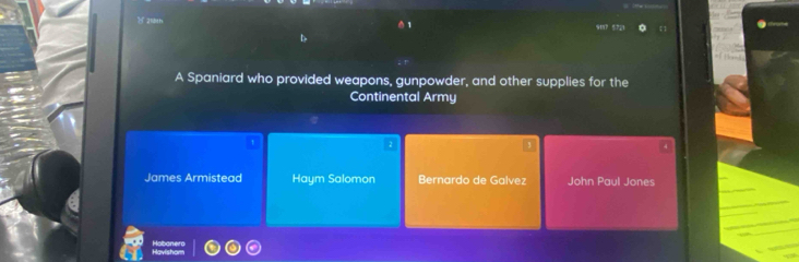 A Spaniard who provided weapons, gunpowder, and other supplies for the
Continental Army
James Armistead Haym Salomon Bernardo de Galvez John Paul Jones