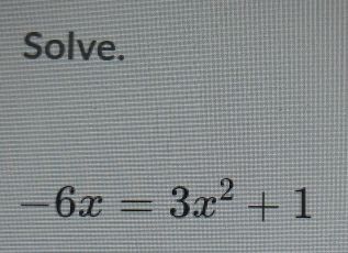 Solve.
-6x=3x^2+1