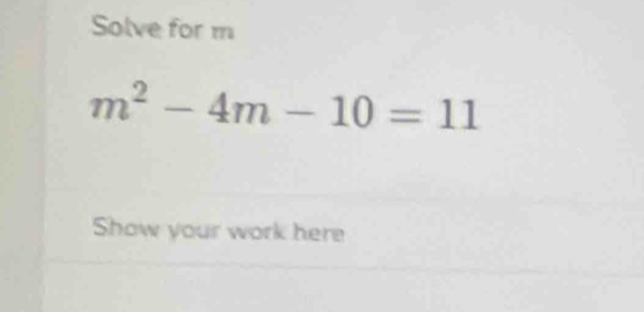 Solve for m
m^2-4m-10=11
Show your work here