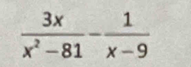  3x/x^2-81 - 1/x-9 