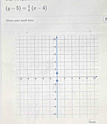 (y-5)= 5/6 (x-4)
Show your work here 
Reset