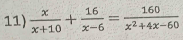  x/x+10 + 16/x-6 = 160/x^2+4x-60 